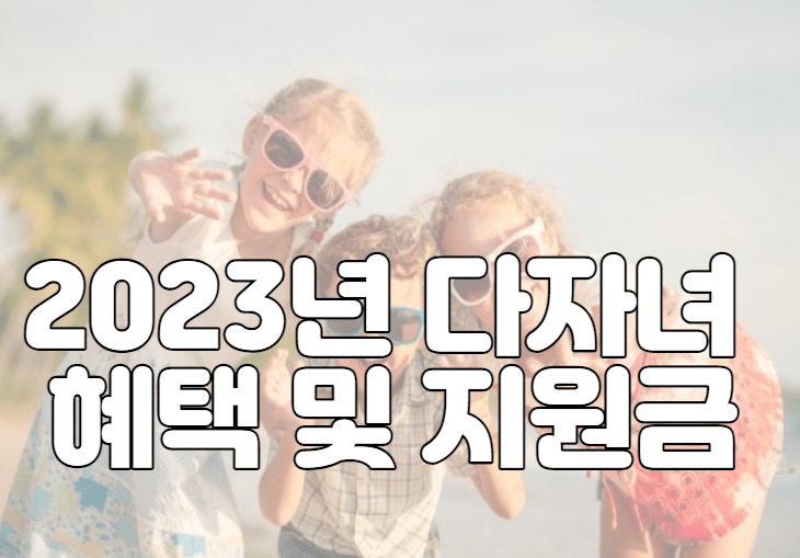 2023년 다자녀 혜택 5가지 및 지원금