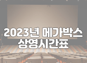 2023년 메가박스 상영시간표