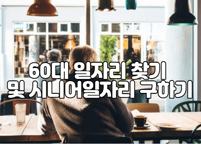 60대 일자리 찾기 및 시니어일자리 구하기