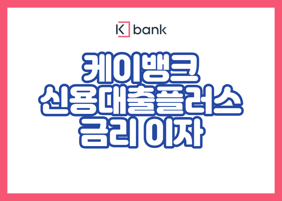 케이뱅크 신용대출플러스 금리 이자