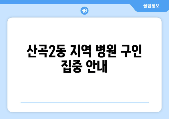 산곡2동 지역 병원 구인 집중 안내