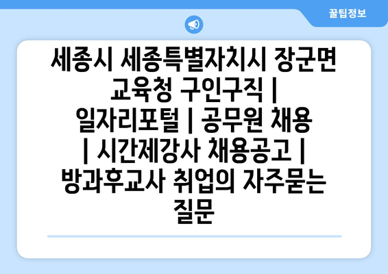 세종시 세종특별자치시 장군면 교육청 구인구직 | 일자리포털 | 공무원 채용 | 시간제강사 채용공고 | 방과후교사 취업