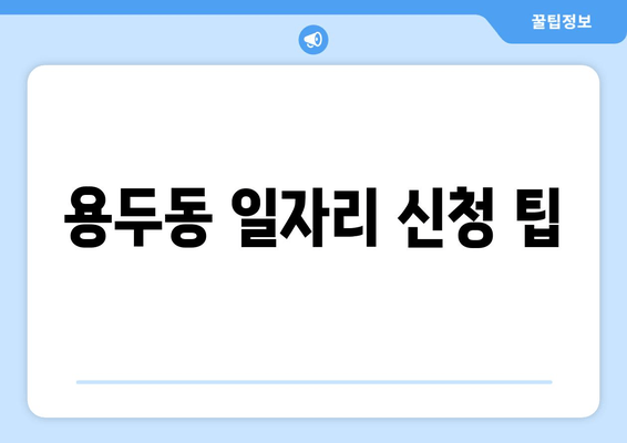 용두동 일자리 신청 팁