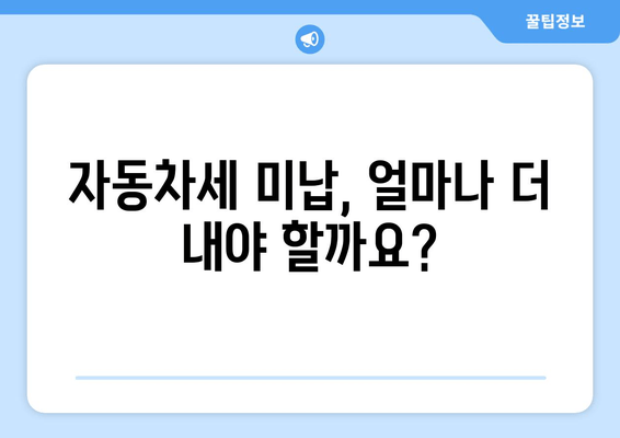 자동차세 미납, 얼마나 더 내야 할까요?