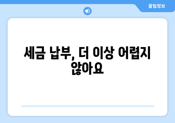 세금 납부, 더 이상 어렵지 않아요