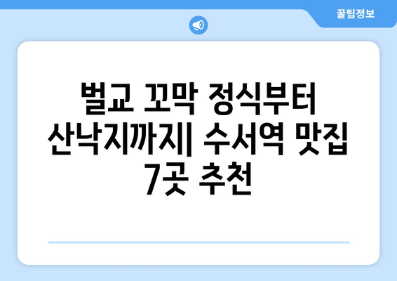 수서역 맛집 추천| 7곳의 숨은 보석 발견! | 벌교한상, 청국장과보리밥, 우공뭉티기, 수서동1번집, 스미식당, 서래향, 산낙지갯마을