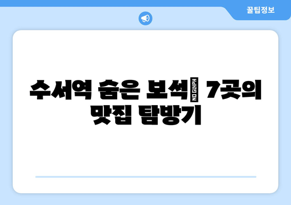 수서역 맛집 추천| 7곳의 숨은 보석 발견! | 벌교한상, 청국장과보리밥, 우공뭉티기, 수서동1번집, 스미식당, 서래향, 산낙지갯마을