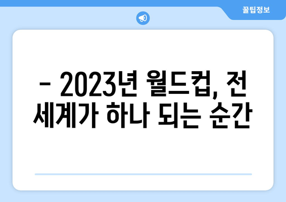 월드컵 열기, 지구촌을 하나로! | 2023년 월드컵 축제의 모든 것