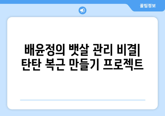배윤정의 뱃살 관리 비결| 탄탄 복근 만들기 프로젝트 | 다이어트, 운동, 식단, 팁