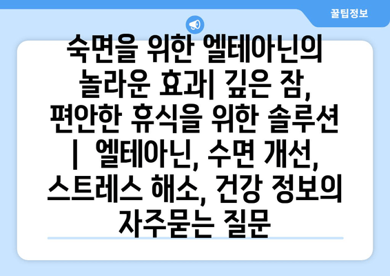 숙면을 위한 엘테아닌의 놀라운 효과| 깊은 잠, 편안한 휴식을 위한 솔루션 |  엘테아닌, 수면 개선, 스트레스 해소, 건강 정보