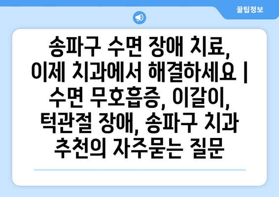 송파구 수면 장애 치료, 이제 치과에서 해결하세요 | 수면 무호흡증, 이갈이, 턱관절 장애, 송파구 치과 추천