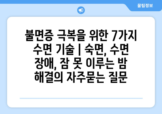 불면증 극복을 위한 7가지 수면 기술 | 숙면, 수면 장애, 잠 못 이루는 밤 해결