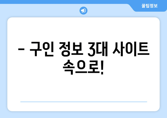 - 구인 정보 3대 사이트 속으로!