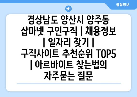 경상남도 양산시 양주동 샵마넷 구인구직 | 채용정보 | 일자리 찾기 | 구직사이트 추천순위 TOP5 | 아르바이트 찾는법