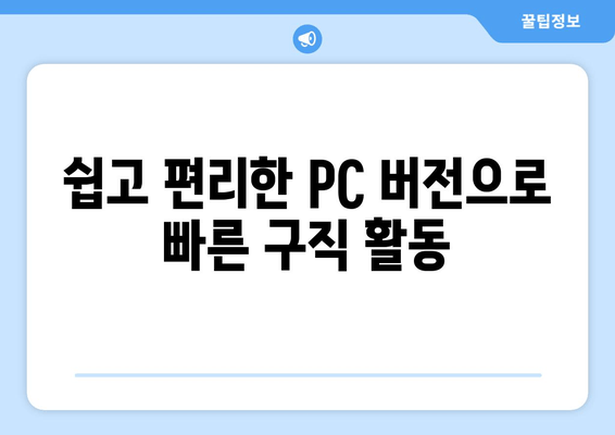 쉽고 편리한 PC 버전으로 빠른 구직 활동