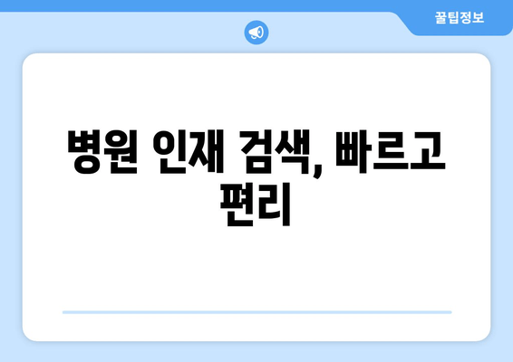 병원 인재 검색, 빠르고 편리