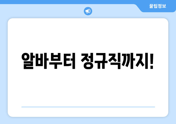 알바부터 정규직까지!
