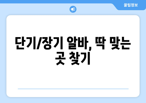 단기/장기 알바, 딱 맞는 곳 찾기