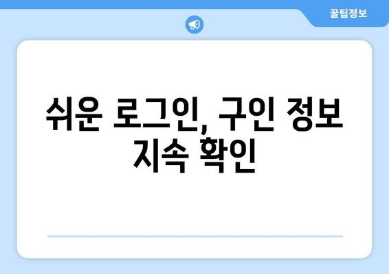 쉬운 로그인, 구인 정보 지속 확인