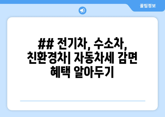 ## 전기차, 수소차, 친환경차| 자동차세 감면 혜택 알아두기