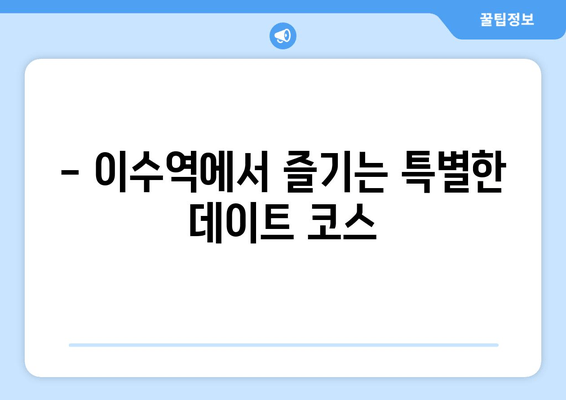 이수역 탐험| 핫플레이스 카페 & 맛집 추천 | 즐거운 탐험, 이수역의 매력에 빠지다