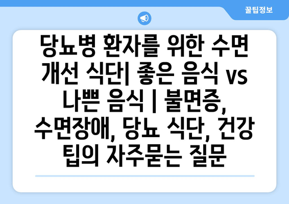 당뇨병 환자를 위한 수면 개선 식단| 좋은 음식 vs 나쁜 음식 | 불면증, 수면장애, 당뇨 식단, 건강 팁