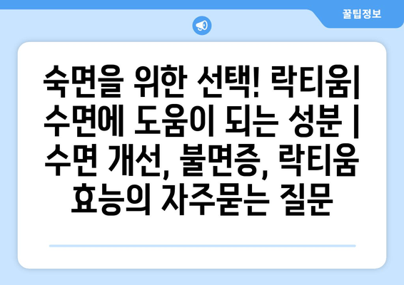 숙면을 위한 선택! 락티움| 수면에 도움이 되는 성분 | 수면 개선, 불면증, 락티움 효능