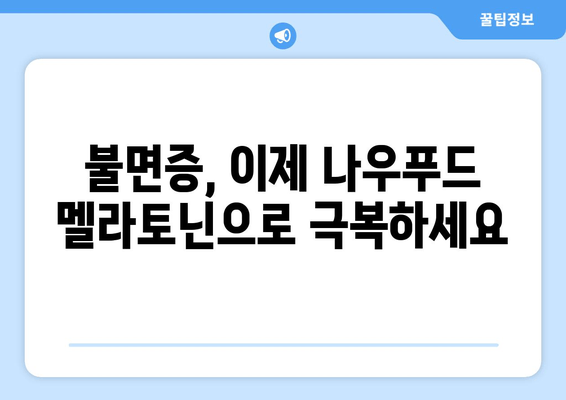 나우푸드 멜라토닌| 불면증 극복을 위한 수면 개선 솔루션 | 수면장애, 숙면, 나우푸드 멜라토닌 효능, 복용법