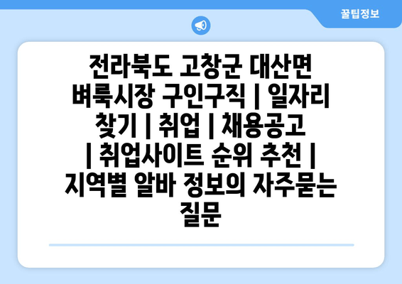 전라북도 고창군 대산면 벼룩시장 구인구직 | 일자리 찾기 | 취업 | 채용공고 | 취업사이트 순위 추천 | 지역별 알바 정보