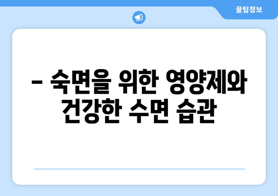 숙면을 위한 영양제 완벽 가이드 | 수면 개선, 영양제 추천, 건강한 수면 습관