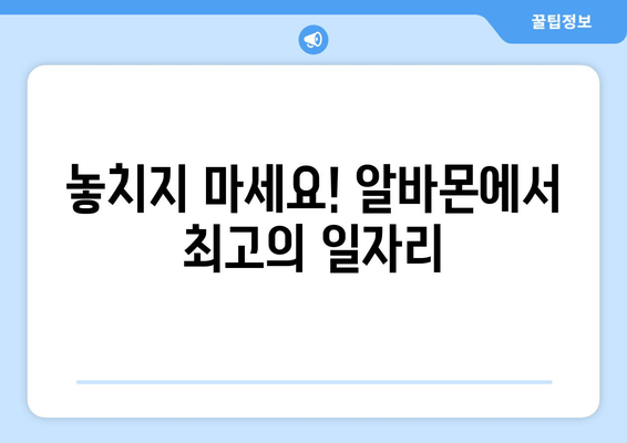 놓치지 마세요! 알바몬에서 최고의 일자리