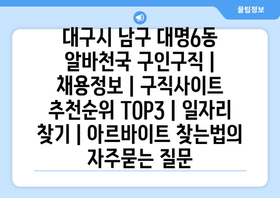 대구시 남구 대명6동 알바천국 구인구직 | 채용정보 | 구직사이트 추천순위 TOP3 | 일자리 찾기 | 아르바이트 찾는법