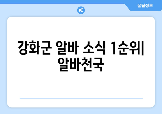 강화군 알바 소식 1순위| 알바천국