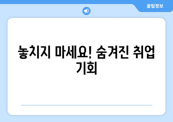 놓치지 마세요! 숨겨진 취업 기회