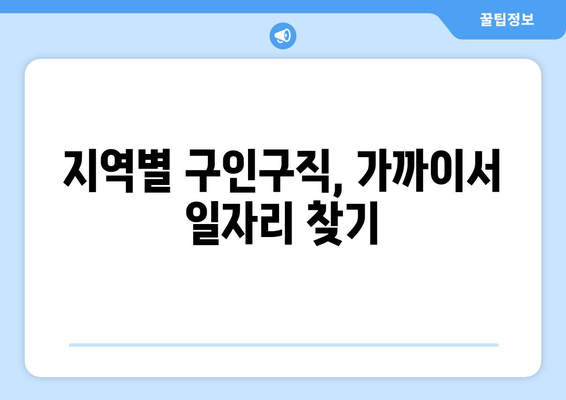 지역별 구인구직, 가까이서 일자리 찾기