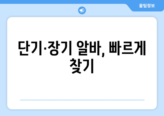 단기·장기 알바, 빠르게 찾기