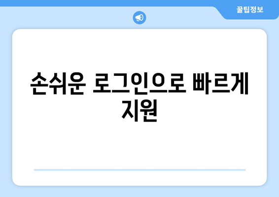 손쉬운 로그인으로 빠르게 지원