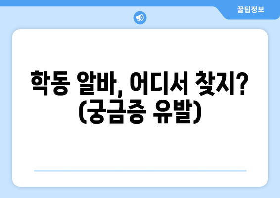 학동 알바, 어디서 찾지? (궁금증 유발)