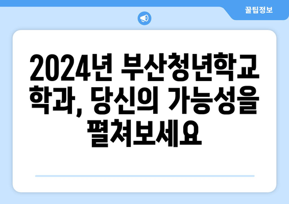 2024년 부산청년학교 학과생 모집 안내| 지원 자격, 신청 방법,  제출 서류 총정리 | 미래를 향한 도전, 지금 시작하세요!