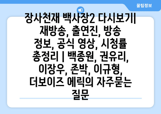 장사천재 백사장2 다시보기| 재방송, 출연진, 방송 정보, 공식 영상, 시청률 총정리 | 백종원, 권유리, 이장우, 존박, 이규형, 더보이즈 에릭