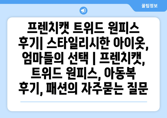 프렌치캣 트위드 원피스 후기| 스타일리시한 아이옷, 엄마들의 선택 | 프렌치캣, 트위드 원피스, 아동복 후기, 패션