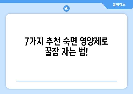 숙면을 위한 영양제 선택 가이드| 맛있고 건강한 꿀잠을 위한 7가지 추천 | 수면 영양제, 숙면, 건강, 영양, 추천, 꿀잠