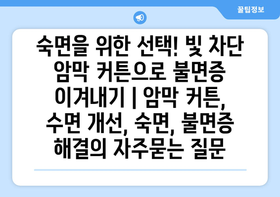 숙면을 위한 선택! 빛 차단 암막 커튼으로 불면증 이겨내기 | 암막 커튼, 수면 개선, 숙면, 불면증 해결