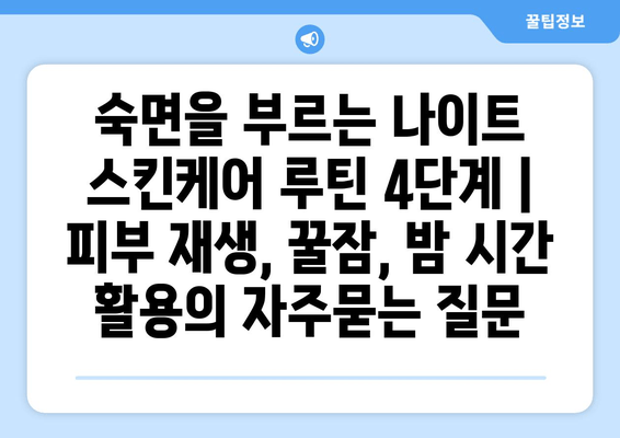 숙면을 부르는 나이트 스킨케어 루틴 4단계 | 피부 재생, 꿀잠, 밤 시간 활용