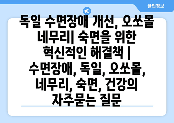 독일 수면장애 개선, 오쏘몰 네무리| 숙면을 위한 혁신적인 해결책 | 수면장애, 독일, 오쏘몰, 네무리, 숙면, 건강