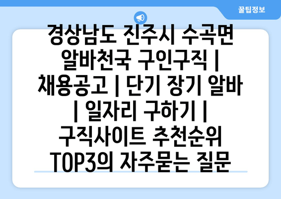 경상남도 진주시 수곡면 알바천국 구인구직 | 채용공고 | 단기 장기 알바 | 일자리 구하기 | 구직사이트 추천순위 TOP3