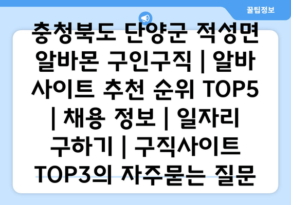 충청북도 단양군 적성면 알바몬 구인구직 | 알바 사이트 추천 순위 TOP5 | 채용 정보 | 일자리 구하기 | 구직사이트 TOP3
