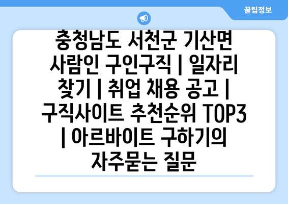 충청남도 서천군 기산면 사람인 구인구직 | 일자리 찾기 | 취업 채용 공고 | 구직사이트 추천순위 TOP3 | 아르바이트 구하기