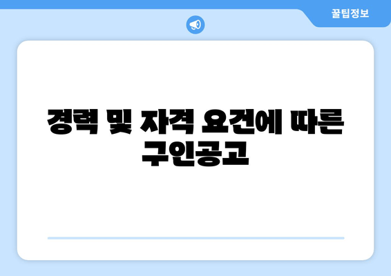경력 및 자격 요건에 따른 구인공고