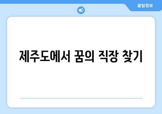 제주도에서 꿈의 직장 찾기